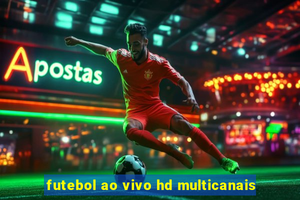 futebol ao vivo hd multicanais